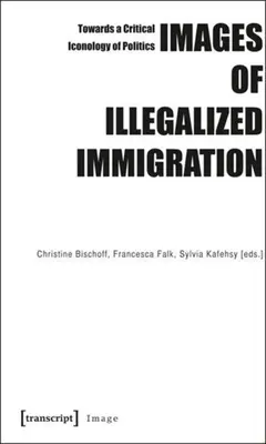 Obrazy nelegálneho prisťahovalectva: Ku kritickej ikonológii politiky - Images of Illegalized Immigration: Towards a Critical Iconology of Politics