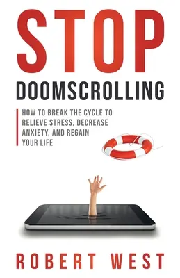 Stop Doomscrolling: Ako prelomiť tento cyklus, aby ste sa zbavili stresu, znížili úzkosť a získali späť svoj život - Stop Doomscrolling: How to Break the Cycle to Relieve Stress, Decrease Anxiety, and Regain Your Life