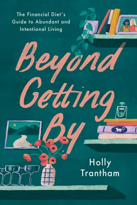 Za hranicu prežitia: Sprievodca finančnou diétou k hojnému a zámernému životu - Beyond Getting by: The Financial Diet's Guide to Abundant and Intentional Living