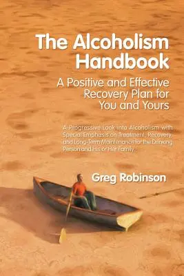 Príručka o alkoholizme: Príručka pre alkoholikov: Pozitívny a účinný plán zotavenia pre vás a vašich - The Alcoholism Handbook: A Positive and Effective Recovery Plan for You and Yours