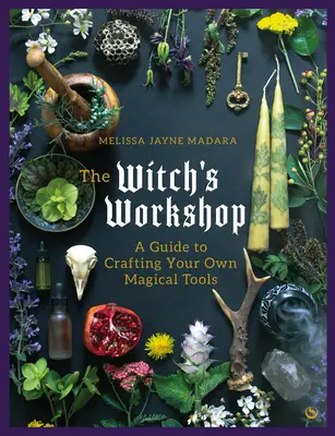 Čarodejnícka dielňa: Príručka na výrobu vlastných čarovných nástrojov - The Witch's Workshop: A Guide to Crafting Your Own Magical Tools