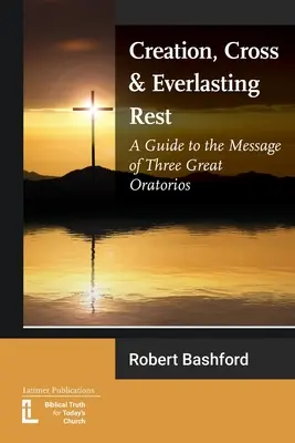 Stvorenie, kríž a večný odpočinok: Sprievodca posolstvom troch veľkých oratorií - Creation, Cross and Everlasting Rest: A Guide to the Message of Three Great Oratorios