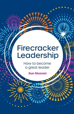 Vedenie ohnivého muža: Ako sa stať skvelým lídrom - Firecracker Leadership: How to Become a Great Leader