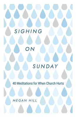 Vzdychanie v nedeľu: 40 meditácií pre prípad, že kostol bolí. - Sighing on Sunday: 40 Meditations for When Church Hurts