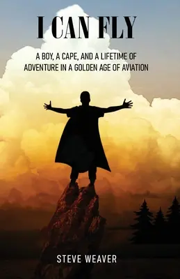 Môžem lietať: Chlapec, plášť a celoživotné dobrodružstvo v zlatom veku letectva - I Can Fly: A Boy, a Cape, and a Lifetime of Adventure in a Golden Age of Aviation