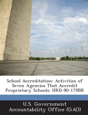 Akreditácia škôl: Činnosť siedmich agentúr, ktoré akreditujú vlastné školy: Hrd-90-179br - School Accreditation: Activities of Seven Agencies That Accredit Proprietary Schools: Hrd-90-179br