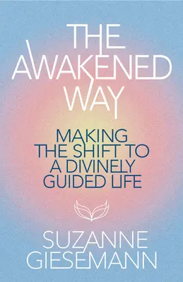 Prebudená cesta: Prechod k božsky vedenému životu - The Awakened Way: Making the Shift to a Divinely Guided Life