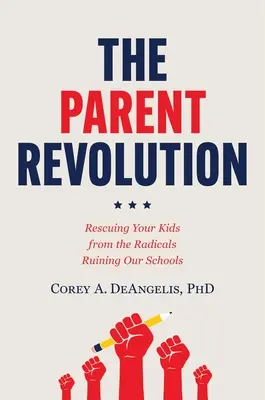 Rodičovská revolúcia: Zachráňte svoje deti pred radikálmi, ktorí ničia naše školy - The Parent Revolution: Rescuing Your Kids from the Radicals Ruining Our Schools