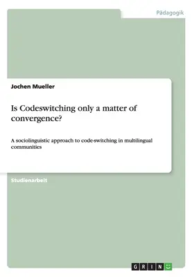 Je prepínanie kódov len otázkou konvergencie?: Sociolingvistický prístup k prepínaniu kódov vo viacjazyčných komunitách - Is Codeswitching only a matter of convergence?: A sociolinguistic approach to code-switching in multilingual communities