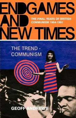 Koniec hier a nové časy: Posledné roky britského komunizmu 1964 - 1991 - Endgames and New Times: The Final Years of British Communism 1964-1991