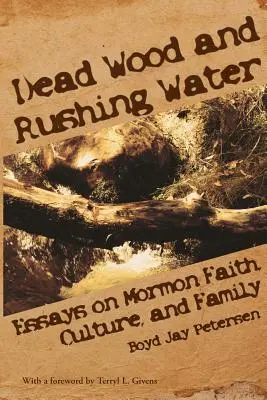 Mŕtve drevo a tečúca voda: Eseje o mormónskej viere, kultúre a rodine - Dead Wood and Rushing Water: Essays on Mormon Faith, Culture, and Family