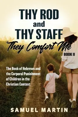 Tvoj prút a tvoja palica, tie ma utešujú - Kniha II: List Židom a telesné tresty detí v kresťanskom kontexte - Thy Rod and Thy Staff, They Comfort Me - Book II: The Book of Hebrews and the Corporal Punishment of Children in the Christian Context