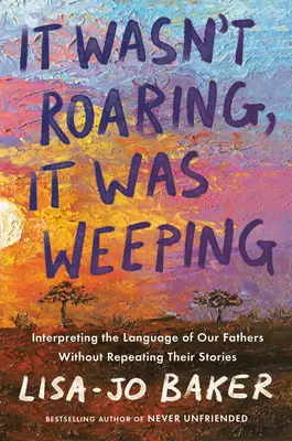 To nebol rev, to bol plač: Nebolo to plačúce, ale bolo to plačúce: výklad jazyka našich otcov bez toho, aby sme opakovali ich príbehy - It Wasn't Roaring, It Was Weeping: Interpreting the Language of Our Fathers Without Repeating Their Stories