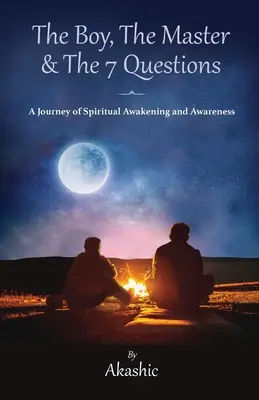 Chlapec, majster a 7 otázok, cesta duchovného prebudenia a uvedomenia - The Boy, The Master and The 7 Questions, A Journey of Spiritual Awakening And Awareness