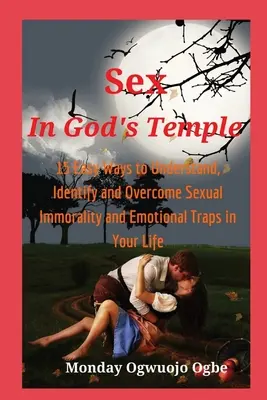 Sex v Božom chráme - 15 jednoduchých spôsobov, ako pochopiť, rozpoznať a prekonať sexuálnu nemorálnosť - Sex in God's Temple - 15 Easy Ways to Understand, Identify and Overcome Sexual Immorality