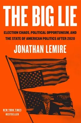 Veľká lož: Volebný chaos, politický oportunizmus a stav americkej politiky po roku 2020 - The Big Lie: Election Chaos, Political Opportunism, and the State of American Politics After 2020