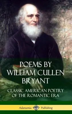 Básne Williama Cullena Bryanta: Klasická americká poézia romantickej éry - Poems by William Cullen Bryant: Classic American Poetry of the Romantic Era