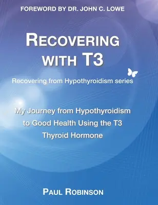 Zotavenie s T3: Moja cesta od hypotyreózy k dobrému zdraviu pomocou hormónu štítnej žľazy T3 - Recovering with T3: My journey from hypothyroidism to good health using the T3 thyroid hormone