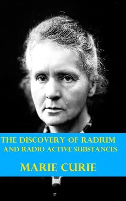 Objavenie rádia a rádioaktívnych látok Marie Curieovou - The Discovery of Radium and Radio Active Substances by Marie Curie