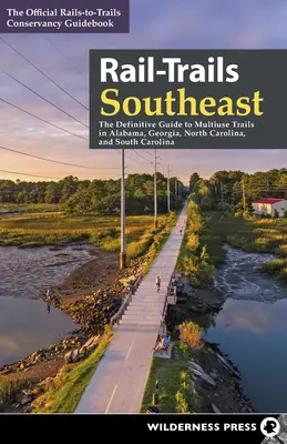Železničné trate juhovýchod: Vydanie: Definitívny sprievodca viacúčelovými cestami v Alabame, Georgii, Severnej a Južnej Karolíne - Rail-Trails Southeast: The Definitive Guide to Multiuse Trails in Alabama, Georgia, North Carolina, and South Carolina
