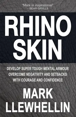 Koža nosorožca: Vypracujte si super odolné mentálne brnenie Prekonajte negativitu s odvahou a sebadôverou - Rhino Skin: Develop Super Tough Mental Armour Overcome Negativity With Courage And Confidence