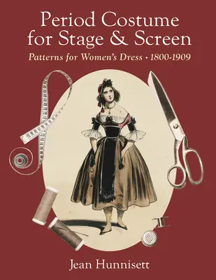 Dobový kostým pre javisko a filmové plátno: Vzory ženských šiat, 1800-1909 - Period Costume for Stage & Screen: Patterns for Women's Dress, 1800-1909