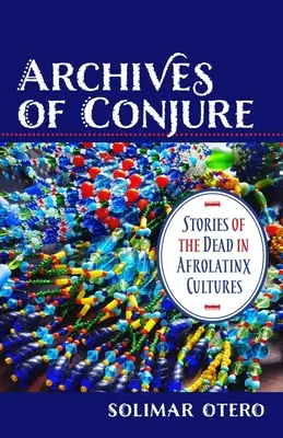 Archívy konjuktúry: Príbehy o mŕtvych v afrolatinských kultúrach - Archives of Conjure: Stories of the Dead in Afrolatinx Cultures