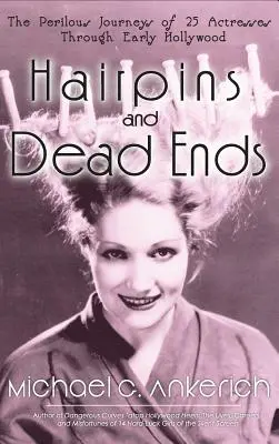 Vlásenky a slepé uličky: Nebezpečné cesty 25 herečiek raným Hollywoodom - Hairpins and Dead Ends: The Perilous Journeys of 25 Actresses Through Early Hollywood