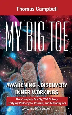 Moja veľká TOE Prebudenie Objavovanie vnútorného fungovania: Kompletná trilógia Moja veľká TOE zjednocujúca filozofiu, fyziku a metafyziku - My Big TOE Awakening Discovery Inner Workings: The Complete My Big TOE Trilogy Unifying Philosophy, Physics and Metaphysics
