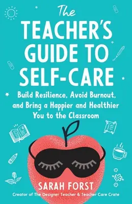 Sprievodca učiteľa starostlivosťou o seba: budovanie odolnosti, vyhýbanie sa vyhoreniu a šťastnejší a zdravší vstup do triedy - The Teacher's Guide to Self-Care: Build Resilience, Avoid Burnout, and Bring a Happier and Healthier You to the Classroom