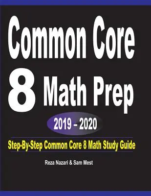 Príprava na matematiku podľa spoločného jadra 8 2019 - 2020: Matematický sprievodca pre štúdium COMMON CORE 8: krok za krokom - Common Core 8 Math Prep 2019 - 2020: Step-By-Step COMMON CORE 8 Math Study Guide