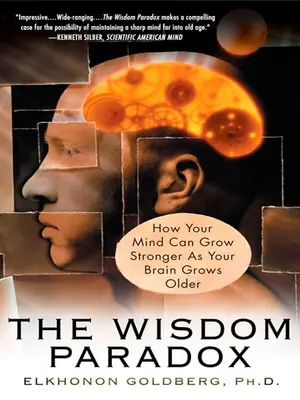 Paradox múdrosti: Ako môže vaša myseľ silnieť, keď váš mozog starne - The Wisdom Paradox: How Your Mind Can Grow Stronger As Your Brain Grows Older