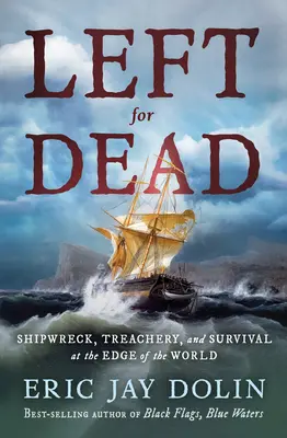 Zanechaný napospas smrti: stroskotanie lode, zrada a prežitie na okraji sveta - Left for Dead: Shipwreck, Treachery, and Survival at the Edge of the World