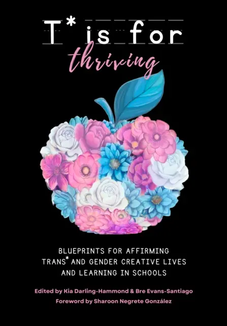 T* znamená prospievať: Plány na potvrdenie trans* a rodovo kreatívneho života a učenia sa v školách - T* Is for Thriving: Blueprints for Affirming Trans* and Gender Creative Lives and Learning in Schools