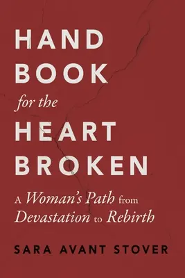 Príručka pre ľudí so zlomeným srdcom: Príručka pre ženy od zničenia k znovuzrodeniu - Handbook for the Heartbroken: A Woman's Path from Devastation to Rebirth