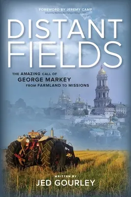 Vzdialené polia: Úžasné povolanie Georgea Markeyho od poľnohospodárskej pôdy k misiám - Distant Fields: The Amazing Call of George Markey from Farmland to Missions