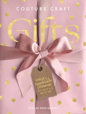 Couture Craft Gifts: Luxusné ručne vyrábané darčeky bez cenovky - Couture Craft Gifts: Luxury Handmade Gifts Without the Price Tag