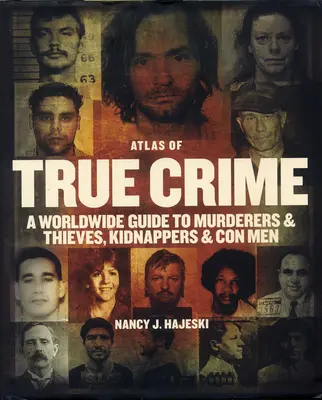 Atlas skutočných zločinov: A Worldwide Guide to Murderers and Thieves, Kidnappers and Conmen - Atlas of True Crime: A Worldwide Guide to Murderers and Thieves, Kidnappers and Con Men