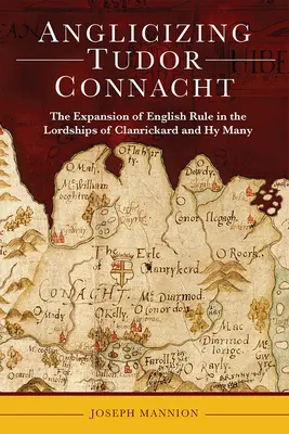 Anglicizing Tudor Connacht: Rozšírenie anglickej vlády v lordstvách Clanrickard a Hy Many - Anglicizing Tudor Connacht: The Expansion of English Rule in the Lordships of Clanrickard and Hy Many