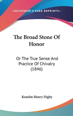 Široký kameň cti: alebo pravý zmysel a prax rytierstva - The Broad Stone Of Honor: Or The True Sense And Practice Of Chivalry