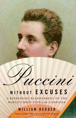 Puccini bez výhovoriek: Osviežujúce prehodnotenie najpopulárnejšieho skladateľa na svete - Puccini Without Excuses: A Refreshing Reassessment of the World's Most Popular Composer