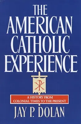 Americká katolícka skúsenosť: História od koloniálnych čias po súčasnosť - The American Catholic Experience: A History from Colonial Times to the Present