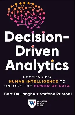 Analytika riadená rozhodovaním: Využitie ľudskej inteligencie na uvoľnenie sily údajov - Decision-Driven Analytics: Leveraging Human Intelligence to Unlock the Power of Data