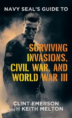 Príručka príslušníka Navy SEAL, ako prežiť inváziu, občiansku vojnu a tretiu svetovú vojnu - Navy SEAL's Guide to Surviving Invasions, Civil War, and World War III