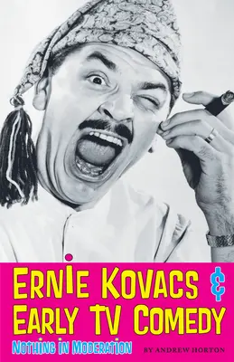 Ernie Kovacs a raná televízna komédia: Nič s mierou - Ernie Kovacs & Early TV Comedy: Nothing in Moderation