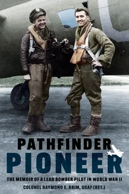 Priekopník Pathfinder: Spomienky pilota oloveného bombardéra v druhej svetovej vojne - Pathfinder Pioneer: The Memoir of a Lead Bomber Pilot in World War II