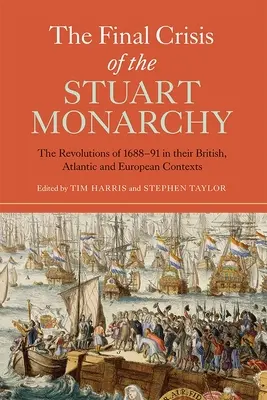 Záverečná kríza Stuartovskej monarchie: Revolúcie v rokoch 1688 - 1991 v britskom, atlantickom a európskom kontexte - The Final Crisis of the Stuart Monarchy: The Revolutions of 1688-91 in Their British, Atlantic and European Contexts