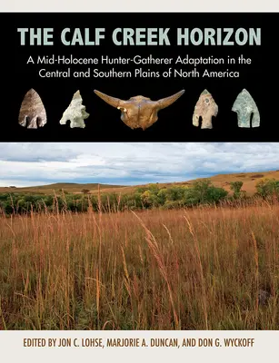 The Calf Creek Horizon: Stredoholocénna adaptácia lovcov a zberačov na stredných a južných planinách Severnej Ameriky - The Calf Creek Horizon: A Mid-Holocene Hunter-Gatherer Adaptation in the Central and Southern Plains of North America