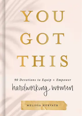 Máš to mať: 90 pobožností, ktoré posilnia a dodajú silu ťažko pracujúcim ženám - You Got This: 90 Devotions to Equip and Empower Hardworking Women