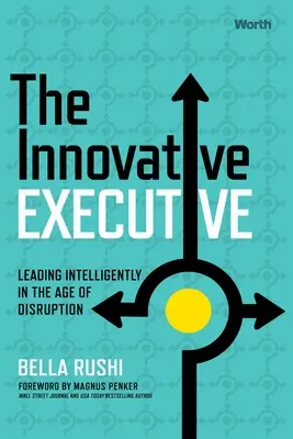 Inovatívny manažér: Inovatívny manažér: Inteligentné vedenie v dobe rozvratu - The Innovative Executive: Leading Intelligently in the Age of Disruption